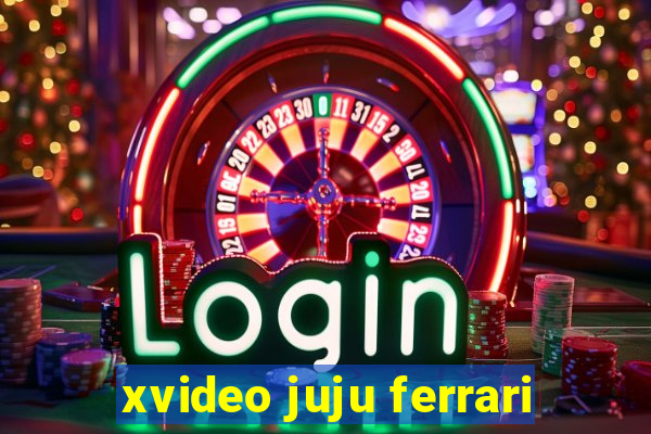 xvideo juju ferrari